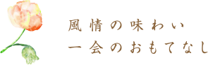 風情の味わい　一会のおもてなし